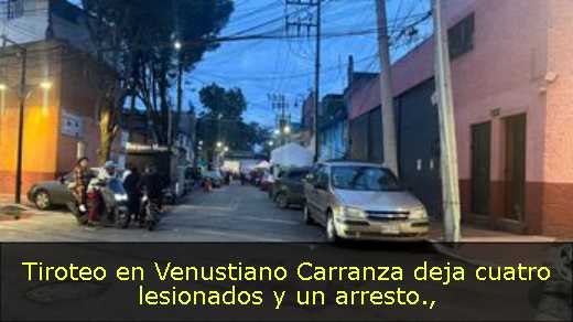 Tiroteo en Venustiano Carranza deja cuatro lesionados y un arresto