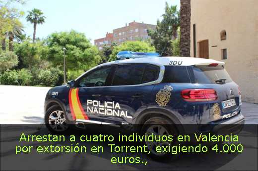 Arrestan a cuatro individuos en Valencia por extorsión en Torrent, exigiendo 4.000 euros