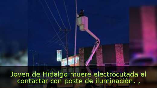 Joven de Hidalgo muere electrocutada al contactar con poste de iluminación. 
