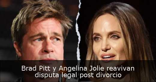 Brad Pitt y Angelina Jolie reavivan disputa legal post divorcio 