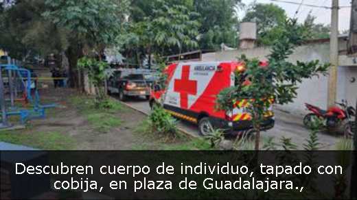 Descubren cuerpo de individuo, tapado con cobija, en plaza de Guadalajara