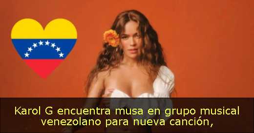 Karol G encuentra musa en grupo musical venezolano para nueva canción