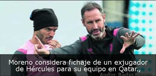 Moreno considera fichaje de un exjugador de Hércules para su equipo en Qatar