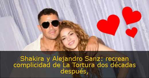 Shakira y Alejandro Sanz: recrean complicidad de La Tortura dos décadas después