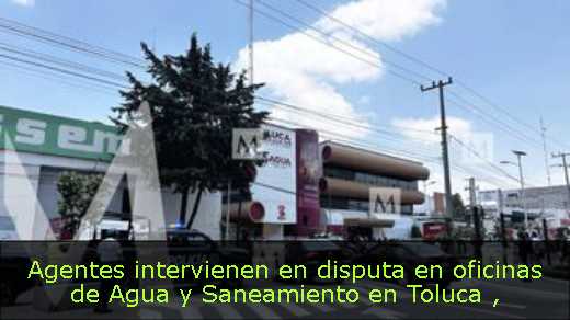 Agentes intervienen en disputa en oficinas de Agua y Saneamiento en Toluca 