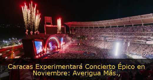 Caracas Experimentará Concierto Épico en Noviembre: Averigua Más