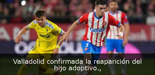 Valladolid confirmada la reaparición del hijo adoptivo