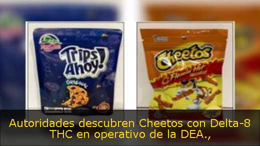 Autoridades descubren Cheetos con Delta-8 THC en operativo de la DEA