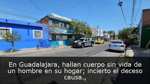 En Guadalajara, hallan cuerpo sin vida de un hombre en su hogar; incierto el deceso causa