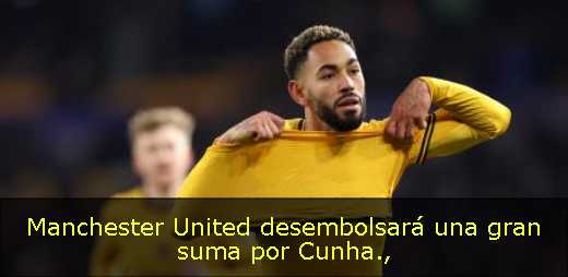 Manchester United desembolsará una gran suma por Cunha