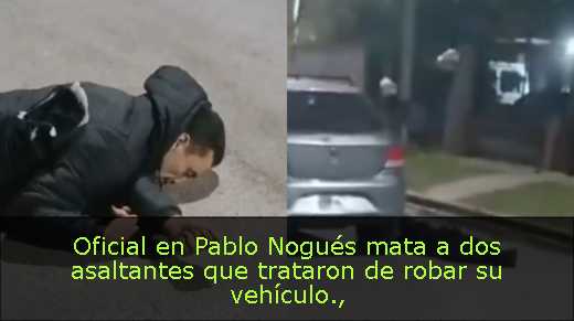 Oficial en Pablo Nogués mata a dos asaltantes que trataron de robar su vehículo