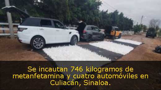 Se incautan 746 kilogramos de metanfetamina y cuatro automóviles en Culiacán, Sinaloa