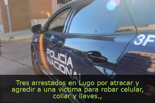 Tres arrestados en Lugo por atracar y agredir a una víctima para robar celular, collar y llaves