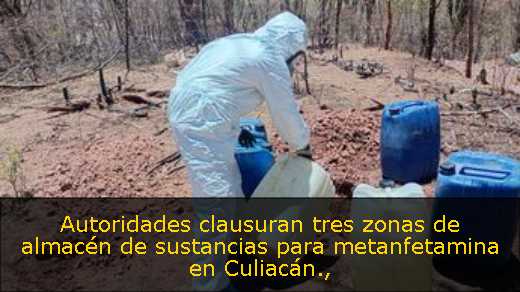 Autoridades clausuran tres zonas de almacén de sustancias para metanfetamina en Culiacán