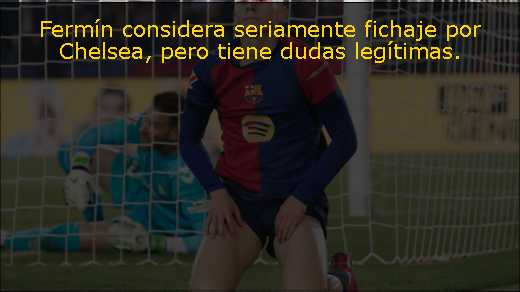 Fermín considera seriamente fichaje por Chelsea, pero tiene dudas legítimas. 