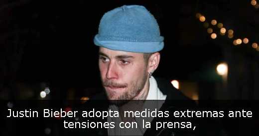 Justin Bieber adopta medidas extremas ante tensiones con la prensa