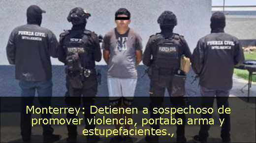 Monterrey: Detienen a sospechoso de promover violencia, portaba arma y estupefacientes