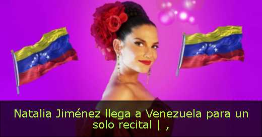Natalia Jiménez llega a Venezuela para un solo recital | 