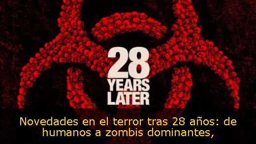 Novedades en el terror tras 28 años: de humanos a zombis dominantes