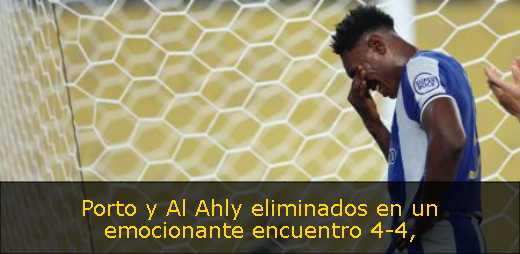 Porto y Al Ahly eliminados en un emocionante encuentro 4-4