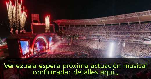 Venezuela espera próxima actuación musical confirmada: detalles aquí
