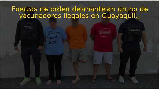Fuerzas de orden desmantelan grupo de vacunadores ilegales en Guayaquil