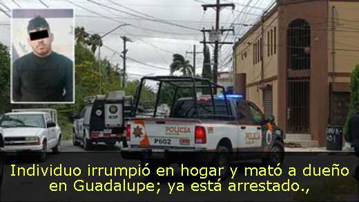 Individuo irrumpió en hogar y mató a dueño en Guadalupe; ya está arrestado
