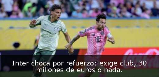 Inter choca por refuerzo: exige club, 30 millones de euros o nada. 