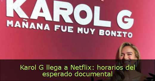 Karol G llega a Netflix: horarios del esperado documental 