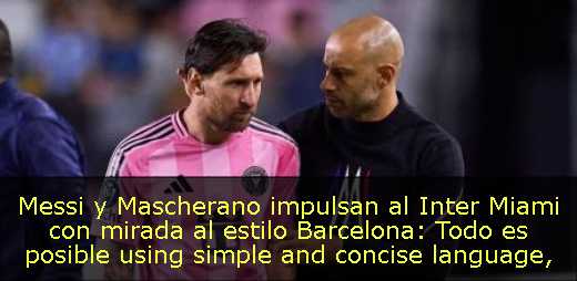 Messi y Mascherano impulsan al Inter Miami con mirada al estilo Barcelona: Todo es posible using simple and concise language, avoiding emojis and hashtags