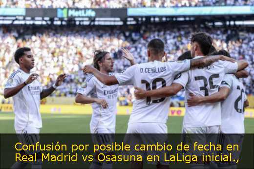 Confusión por posible cambio de fecha en Real Madrid vs Osasuna en LaLiga inicial