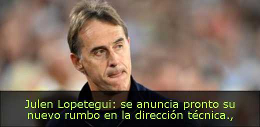 Julen Lopetegui: se anuncia pronto su nuevo rumbo en la dirección técnica