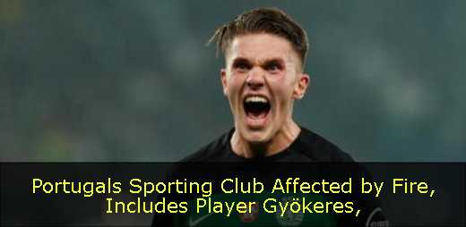 Portugals Sporting Club Affected by Fire, Includes Player Gyökeres