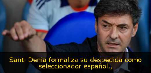 Santi Denia formaliza su despedida como seleccionador español