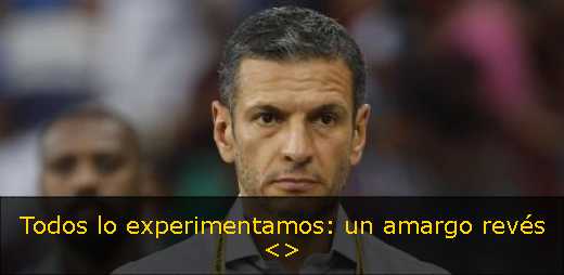 Todos lo experimentamos: un amargo revés <>