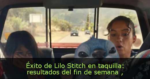 Éxito de Lilo  Stitch en taquilla: resultados del fin de semana 