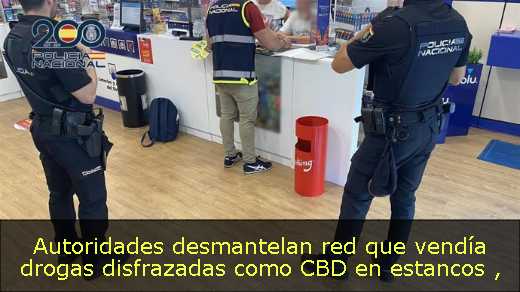 Autoridades desmantelan red que vendía drogas disfrazadas como CBD en estancos 