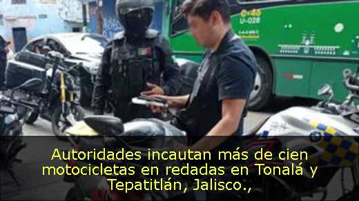 Autoridades incautan más de cien motocicletas en redadas en Tonalá y Tepatitlán, Jalisco