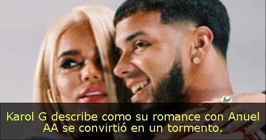Karol G describe como su romance con Anuel AA se convirtió en un tormento