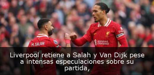 Liverpool retiene a Salah y Van Dijk pese a intensas especulaciones sobre su partida