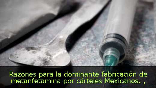 Razones para la dominante fabricación de metanfetamina por cárteles Mexicanos. 