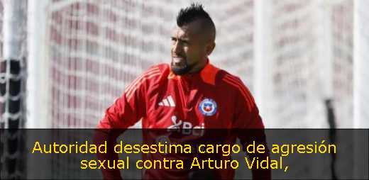Autoridad desestima cargo de agresión sexual contra Arturo Vidal