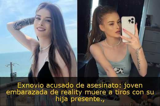 Exnovio acusado de asesinato: joven embarazada de reality muere a tiros con su hija presente