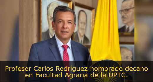 Profesor Carlos Rodríguez nombrado decano en Facultad Agraria de la UPTC