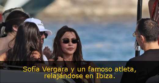 Sofía Vergara y un famoso atleta, relajándose en Ibiza. 
