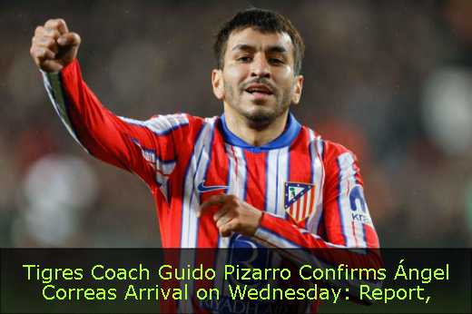 Tigres Coach Guido Pizarro Confirms Ángel Correas Arrival on Wednesday: Report