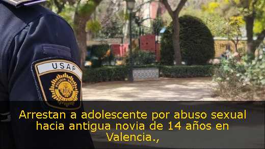 Arrestan a adolescente por abuso sexual hacia antigua novia de 14 años en Valencia