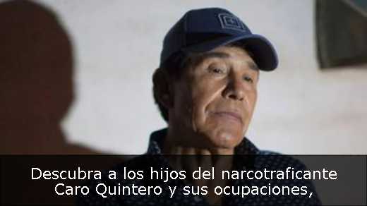 Descubra a los hijos del narcotraficante Caro Quintero y sus ocupaciones