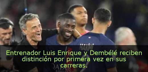 Entrenador Luis Enrique y Dembélé reciben distinción por primera vez en sus carreras. 