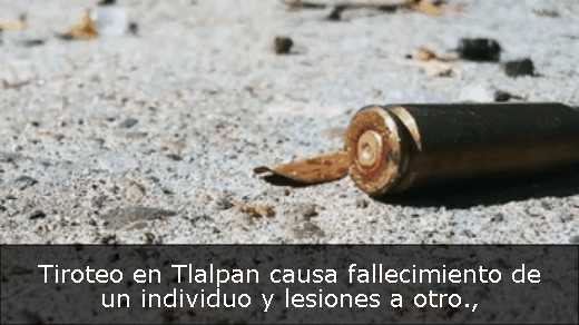 Tiroteo en Tlalpan causa fallecimiento de un individuo y lesiones a otro